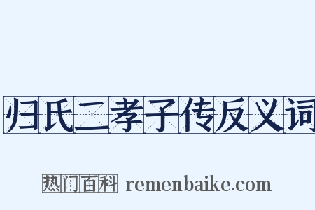 归氏二孝子传反义词是什么意思的图片